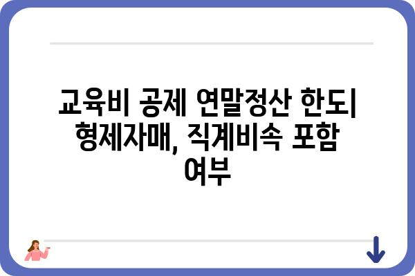 교육비 공제 연말정산 한도: 형제자매, 직계비속 포함 여부