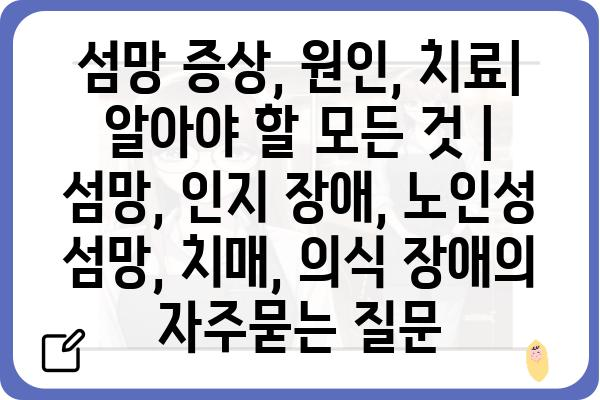 섬망 증상, 원인, 치료| 알아야 할 모든 것 | 섬망, 인지 장애, 노인성 섬망, 치매, 의식 장애