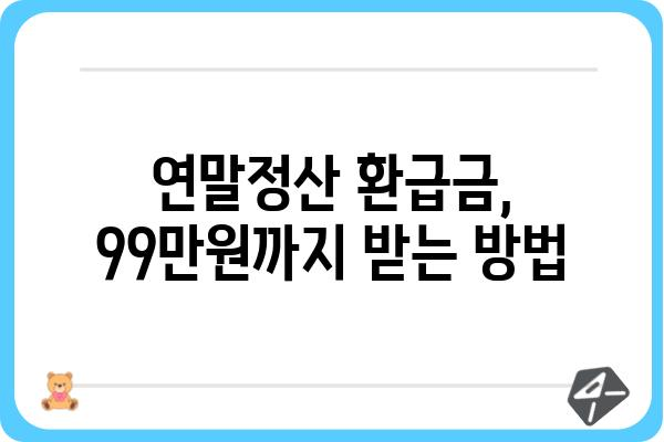 연말정산 최대 환급금 99만원: 올해는 철저히 준비하세요