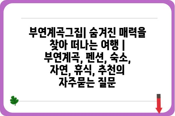 부연계곡그집| 숨겨진 매력을 찾아 떠나는 여행 | 부연계곡, 펜션, 숙소, 자연, 휴식, 추천