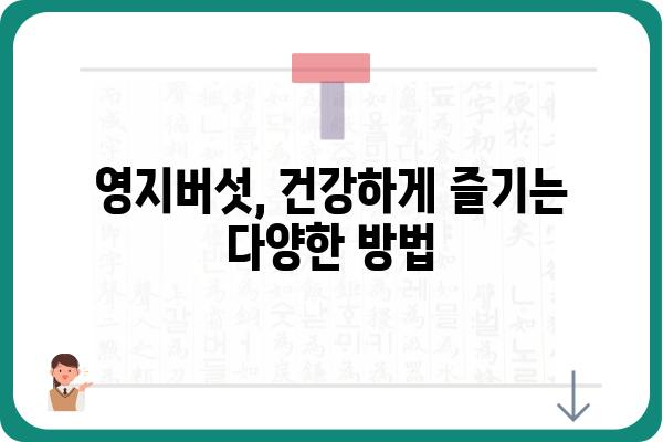 영지버섯 효능과 부작용| 건강에 좋은 영지버섯, 올바르게 먹는 방법 | 영지버섯, 건강, 효능, 부작용, 섭취