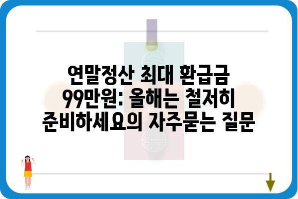 연말정산 최대 환급금 99만원: 올해는 철저히 준비하세요