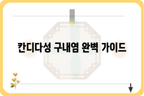 칸디다성 구내염 완벽 가이드 | 증상, 원인, 치료, 예방