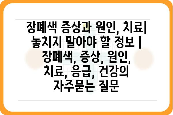 장폐색 증상과 원인, 치료| 놓치지 말아야 할 정보 | 장폐색, 증상, 원인, 치료, 응급, 건강