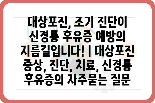 대상포진, 조기 진단이 신경통 후유증 예방의 지름길입니다! | 대상포진 증상, 진단, 치료, 신경통 후유증