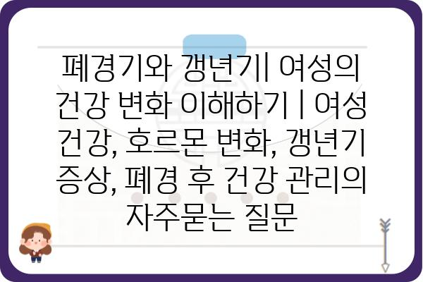 폐경기와 갱년기| 여성의 건강 변화 이해하기 | 여성 건강, 호르몬 변화, 갱년기 증상, 폐경 후 건강 관리