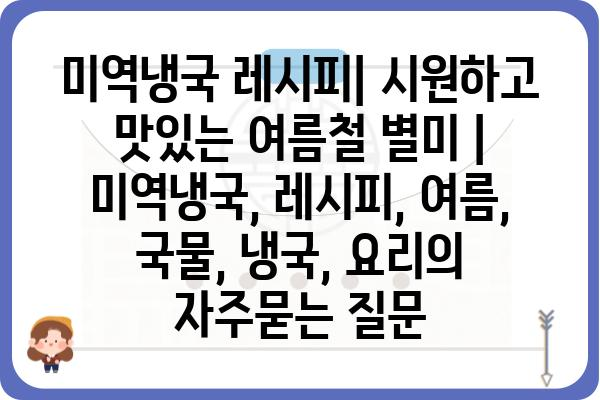 미역냉국 레시피| 시원하고 맛있는 여름철 별미 | 미역냉국, 레시피, 여름, 국물, 냉국, 요리