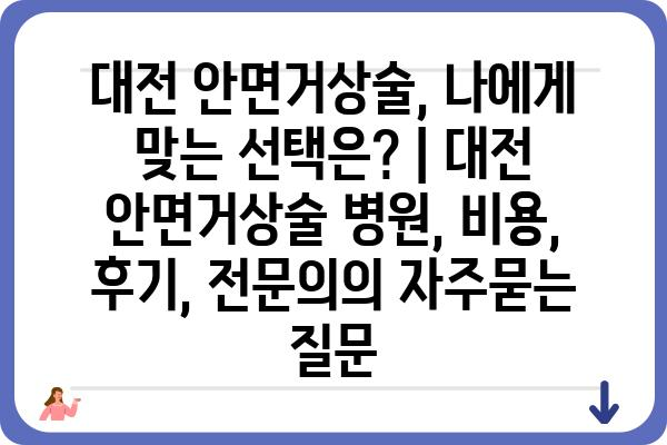 대전 안면거상술, 나에게 맞는 선택은? | 대전 안면거상술 병원, 비용, 후기, 전문의