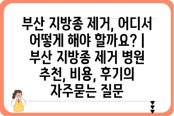 부산 지방종 제거, 어디서 어떻게 해야 할까요? | 부산 지방종 제거 병원 추천, 비용, 후기