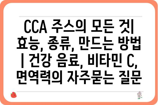 CCA 주스의 모든 것| 효능, 종류, 만드는 방법 | 건강 음료, 비타민 C, 면역력