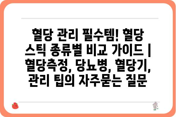 혈당 관리 필수템! 혈당 스틱 종류별 비교 가이드 | 혈당측정, 당뇨병, 혈당기, 관리 팁