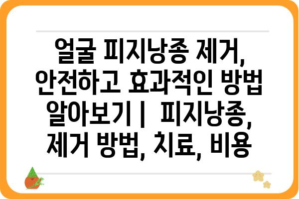 얼굴 피지낭종 제거, 안전하고 효과적인 방법 알아보기 | 피지낭종, 제거 방법, 치료, 비용