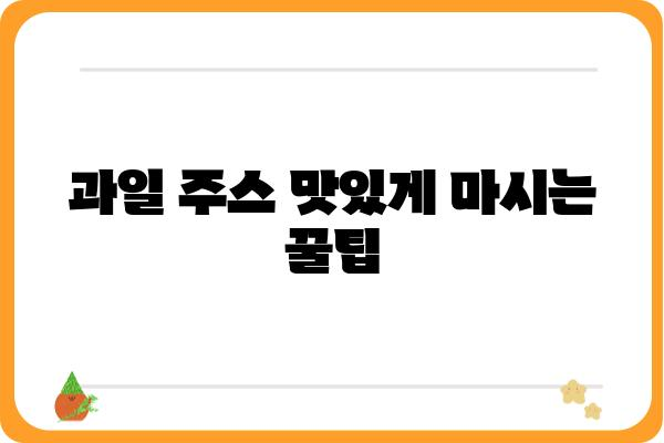 과일 주스 맛있게 즐기는 꿀팁 | 과일, 건강, 레시피, 음료