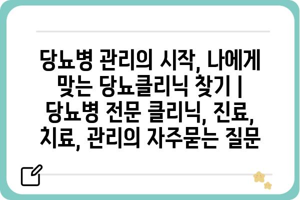 당뇨병 관리의 시작, 나에게 맞는 당뇨클리닉 찾기 | 당뇨병 전문 클리닉, 진료, 치료, 관리