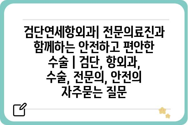 검단연세항외과| 전문의료진과 함께하는 안전하고 편안한 수술 | 검단, 항외과, 수술, 전문의, 안전