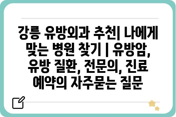 강릉 유방외과 추천| 나에게 맞는 병원 찾기 | 유방암, 유방 질환, 전문의, 진료 예약