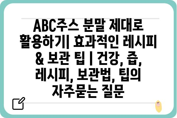 ABC주스 분말 제대로 활용하기| 효과적인 레시피 & 보관 팁 | 건강, 즙, 레시피, 보관법, 팁