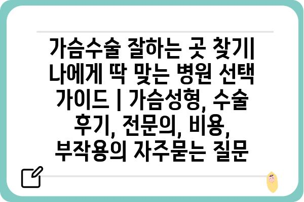 가슴수술 잘하는 곳 찾기| 나에게 딱 맞는 병원 선택 가이드 | 가슴성형, 수술 후기, 전문의, 비용, 부작용