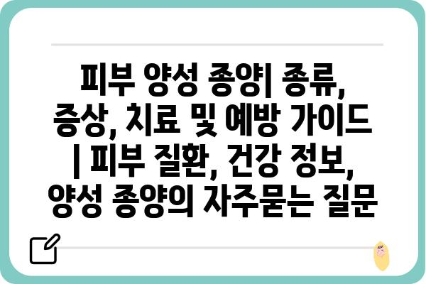 피부 양성 종양| 종류, 증상, 치료 및 예방 가이드 | 피부 질환, 건강 정보, 양성 종양