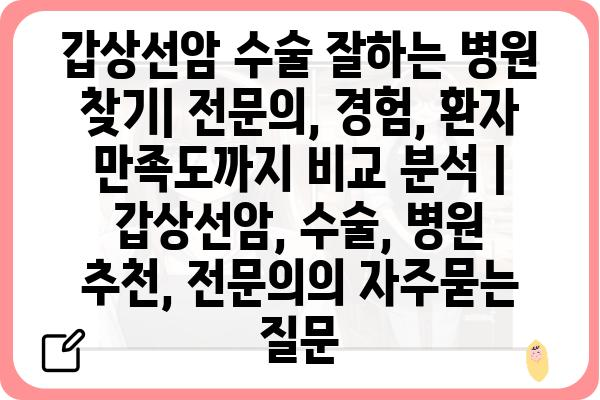 갑상선암 수술 잘하는 병원 찾기| 전문의, 경험, 환자 만족도까지 비교 분석 | 갑상선암, 수술, 병원 추천, 전문의