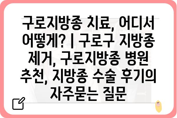 구로지방종 치료, 어디서 어떻게? | 구로구 지방종 제거, 구로지방종 병원 추천, 지방종 수술 후기