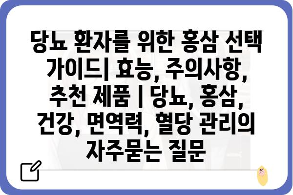 당뇨 환자를 위한 홍삼 선택 가이드| 효능, 주의사항, 추천 제품 | 당뇨, 홍삼, 건강, 면역력, 혈당 관리