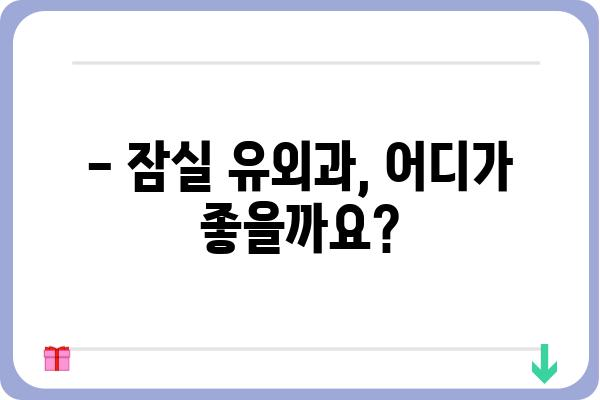 잠실 유외과 추천| 지역별, 전문 분야별 맞춤 정보 | 잠실, 유외과, 병원, 의료, 전문의, 진료, 정보