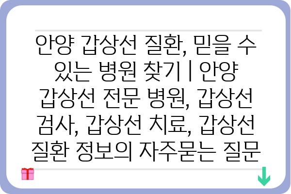 안양 갑상선 질환, 믿을 수 있는 병원 찾기 | 안양 갑상선 전문 병원, 갑상선 검사, 갑상선 치료, 갑상선 질환 정보