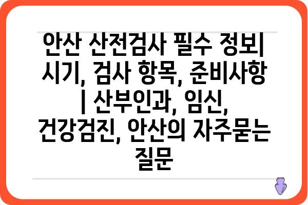 안산 산전검사 필수 정보| 시기, 검사 항목, 준비사항 | 산부인과, 임신, 건강검진, 안산