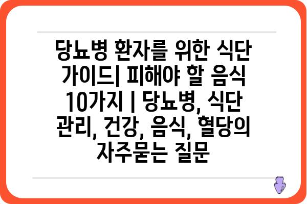 당뇨병 환자를 위한 식단 가이드| 피해야 할 음식 10가지 | 당뇨병, 식단 관리, 건강, 음식, 혈당