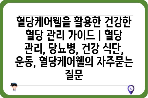 혈당케어웰을 활용한 건강한 혈당 관리 가이드 | 혈당 관리, 당뇨병, 건강 식단, 운동, 혈당케어웰