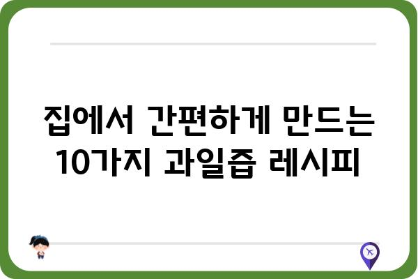 과일즙 만드는 법| 맛있고 건강하게 즐기는 10가지 레시피 | 과일즙, 홈메이드, 건강음료, 레시피