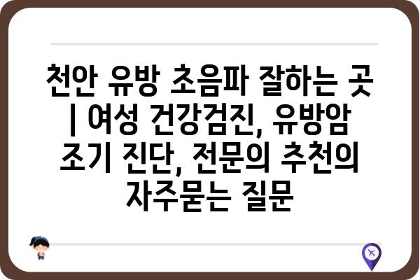 천안 유방 초음파 잘하는 곳 | 여성 건강검진, 유방암 조기 진단, 전문의 추천