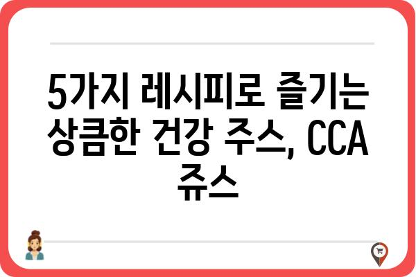 CCA쥬스| 건강과 맛을 모두 잡는 5가지 레시피 | 건강 주스, 콜라겐, 비타민C, 면역력 강화