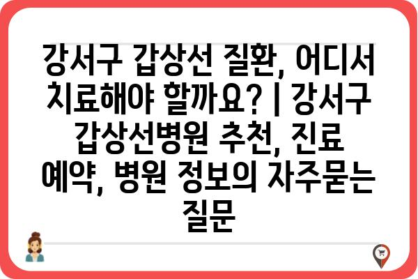 강서구 갑상선 질환, 어디서 치료해야 할까요? | 강서구 갑상선병원 추천, 진료 예약, 병원 정보