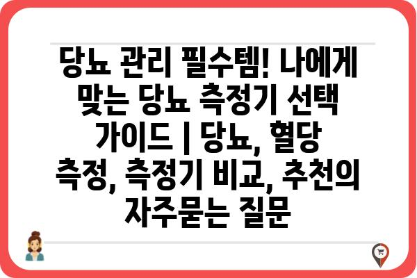 당뇨 관리 필수템! 나에게 맞는 당뇨 측정기 선택 가이드 | 당뇨, 혈당 측정, 측정기 비교, 추천