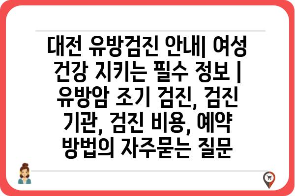 대전 유방검진 안내| 여성 건강 지키는 필수 정보 | 유방암 조기 검진, 검진 기관, 검진 비용, 예약 방법