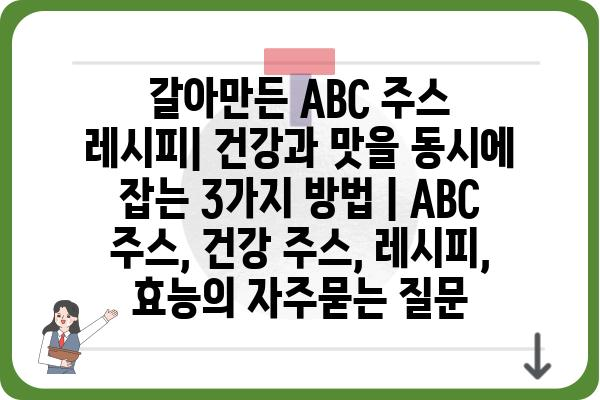 갈아만든 ABC 주스 레시피| 건강과 맛을 동시에 잡는 3가지 방법 | ABC 주스, 건강 주스, 레시피, 효능