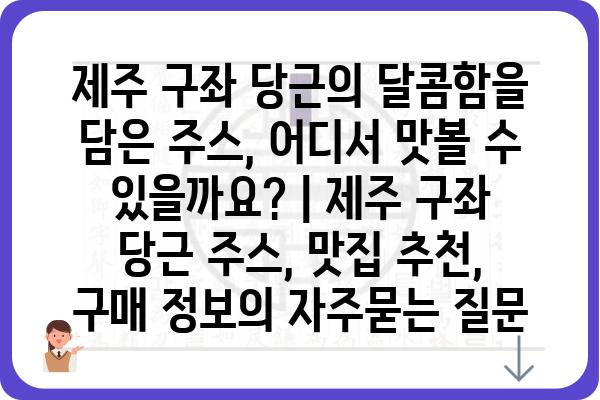 제주 구좌 당근의 달콤함을 담은 주스, 어디서 맛볼 수 있을까요? | 제주 구좌 당근 주스, 맛집 추천, 구매 정보