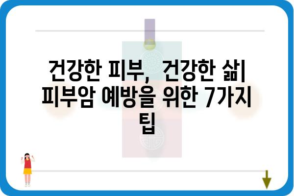 피부암 예방과 조기 진단| 당신의 건강을 지키는 7가지 방법 | 피부암, 자외선, 검진, 예방, 건강