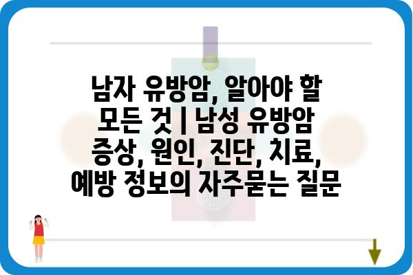 남자 유방암, 알아야 할 모든 것 | 남성 유방암 증상, 원인, 진단, 치료, 예방 정보