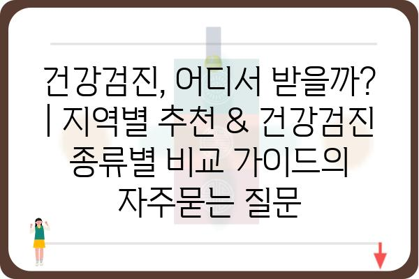 건강검진, 어디서 받을까? | 지역별 추천 & 건강검진 종류별 비교 가이드