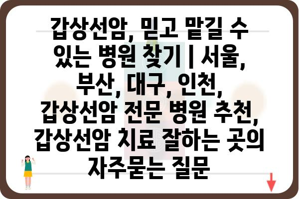 갑상선암, 믿고 맡길 수 있는 병원 찾기 | 서울, 부산, 대구, 인천, 갑상선암 전문 병원 추천, 갑상선암 치료 잘하는 곳