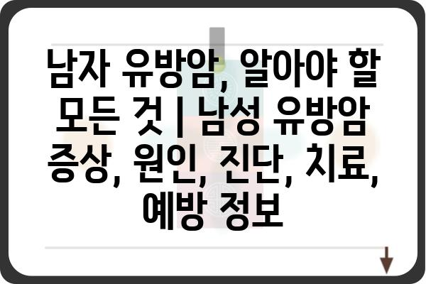 남자 유방암, 알아야 할 모든 것 | 남성 유방암 증상, 원인, 진단, 치료, 예방 정보