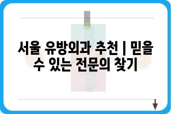 서울 유방외과 추천| 믿을 수 있는 전문의 찾기 | 유방암, 유방 질환, 검진, 진료, 서울 병원