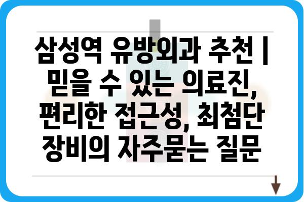 삼성역 유방외과 추천 | 믿을 수 있는 의료진, 편리한 접근성, 최첨단 장비