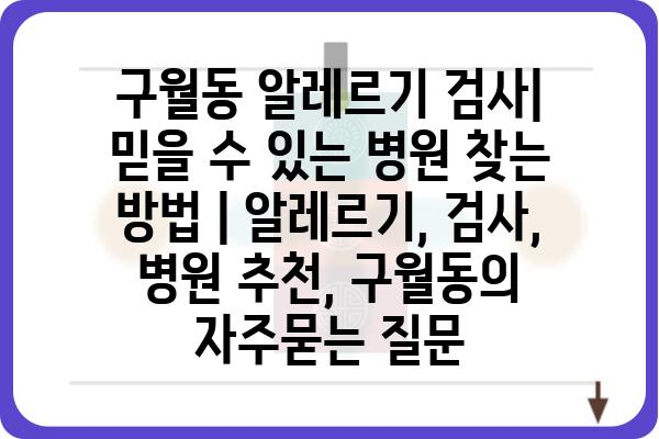 구월동 알레르기 검사|  믿을 수 있는 병원 찾는 방법 | 알레르기, 검사, 병원 추천, 구월동