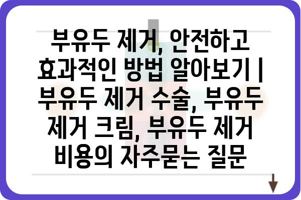 부유두 제거, 안전하고 효과적인 방법 알아보기 | 부유두 제거 수술, 부유두 제거 크림, 부유두 제거 비용