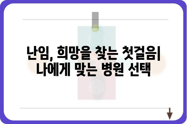 난임 극복을 위한 선택, 나에게 맞는 난임병원 찾는 방법 | 난임, 불임, 시험관 시술, 인공수정, 난임 치료, 병원 선택 가이드