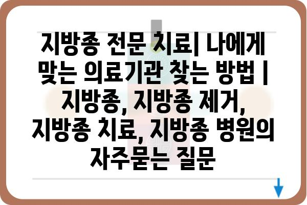 지방종 전문 치료| 나에게 맞는 의료기관 찾는 방법 | 지방종, 지방종 제거, 지방종 치료, 지방종 병원